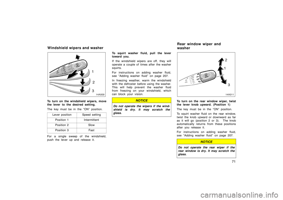 TOYOTA xB 2004   (in English) Manual PDF 71
To turn on the windshield wipers, move
the lever to the desired setting.
The key must be in the “ON” position.
Lever position
Speed setting
Position 1Intermittent
Position 2Slow
Position 3Fast

