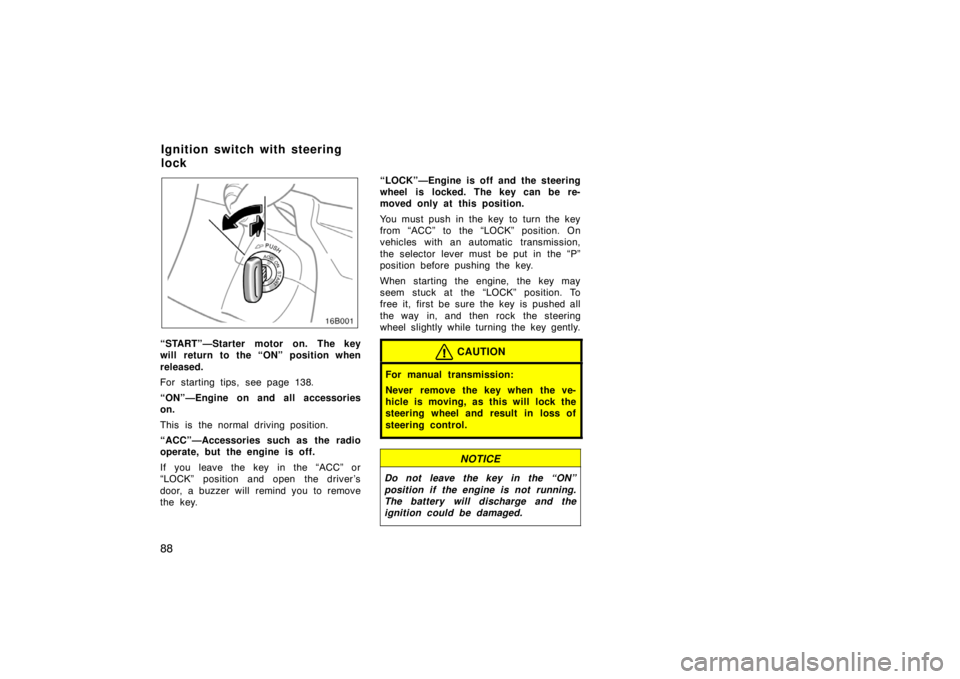 TOYOTA xB 2004 Owners Manual (in English) 88
“START”—Starter motor on. The key
will return to the “ON” position when
released.
For starting tips, see page 138.
“ON”—Engine on and all accessories
on.
This is the normal driving TOYOTA xB 2004 Owners Manual (in English) 88
“START”—Starter motor on. The key
will return to the “ON” position when
released.
For starting tips, see page 138.
“ON”—Engine on and all accessories
on.
This is the normal driving