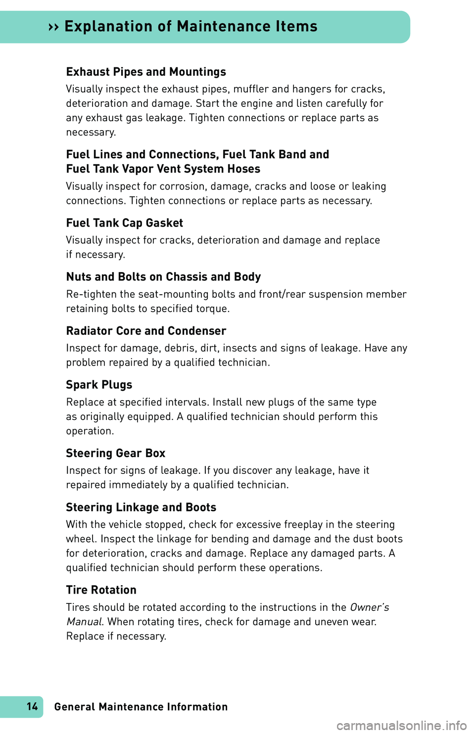 TOYOTA xB 2004  Warranties & Maintenance Guides (in English) General Maintenance Information 14
›› Explanation of Maintenance Items
Exhaust Pipes and Mountings
Visually inspect the exhaust pipes, muffler and hangers for cracks,
deterioration and damage. Sta