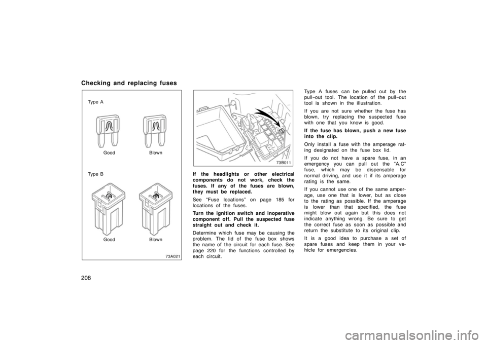 TOYOTA xB 2005  Owners Manual (in English) 208
Checking and replacing fuses
Ty p e AGood Blown
Ty p e B
Good Blown
If the headlights or  other electrical
components do not work, check the
fuses. If  any of  the fuses are blown,
they must be re