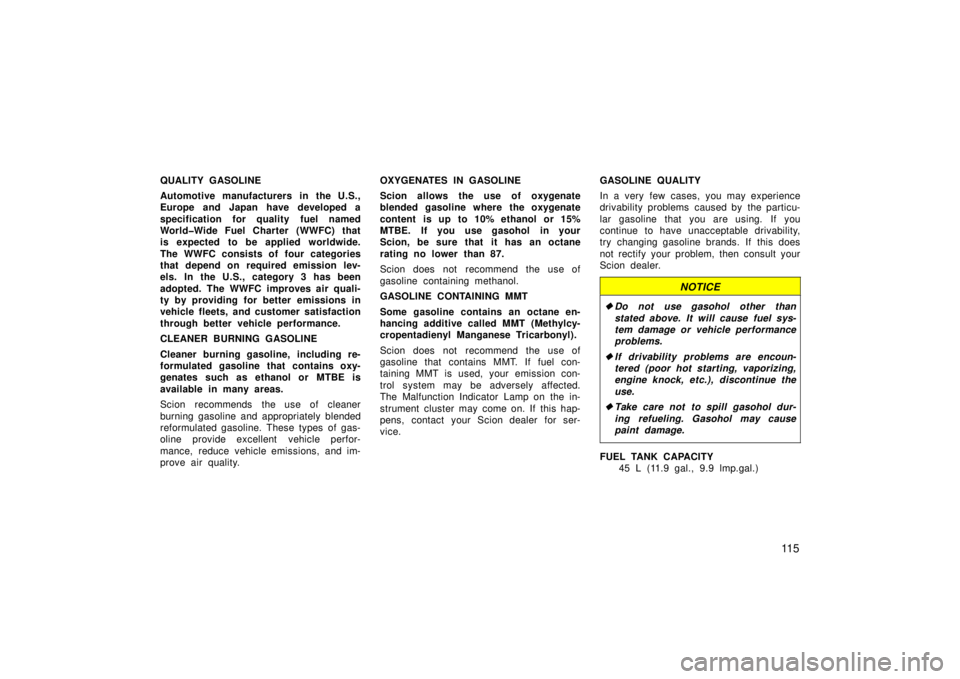 TOYOTA xB 2006  Owners Manual (in English) 11 5
QUALITY GASOLINE
Automotive manufacturers in the U.S.,
Europe and Japan have developed a
specification for quality fuel named
World�Wide Fuel Charter (WWFC) that
is expected to be applied worldwi