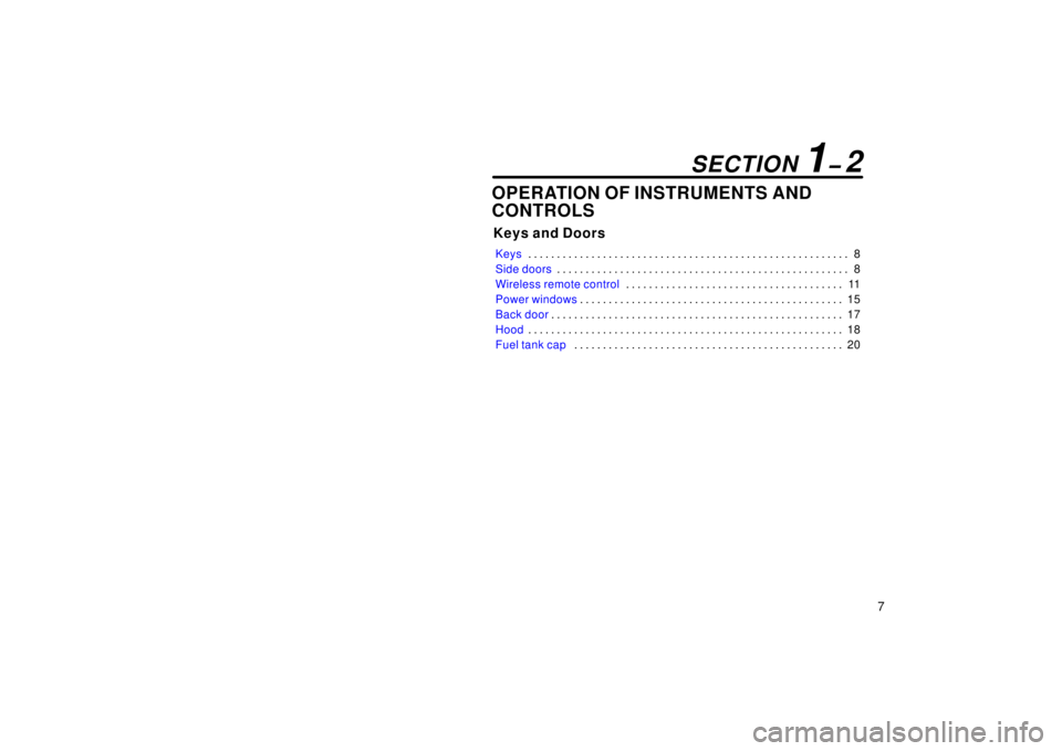 TOYOTA xB 2006   (in English) User Guide 7
OPERATION OF INSTRUMENTS AND
CONTROLS
Keys and Doors
Keys8
. . . . . . . . . . . . . . . . . . . . . . . . . . . . . . . . . . . . .\
 . . . . . . . . . . . . . . . . . . . 
Side doors 8
. . . . . .