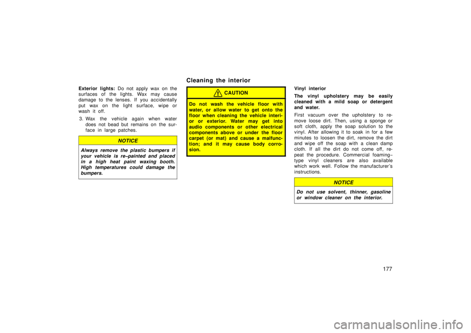 TOYOTA xB 2006  Owners Manual (in English) 177
Exterior lights: Do not apply wax on the
surfaces of the lights. Wax may cause
damage to the lenses. If you accidentally
put wax on the light surface, wipe or
wash it off.
3. Wax the vehicle again