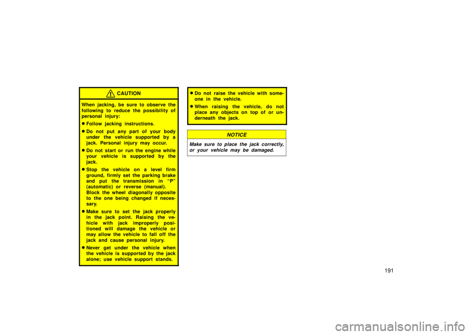 TOYOTA xB 2006  Owners Manual (in English) 191
CAUTION
When jacking, be sure to observe the
following to reduce the possibility of
personal injury:
Follow jacking instructions.
Do not put any part of your body
under the vehicle supported by 