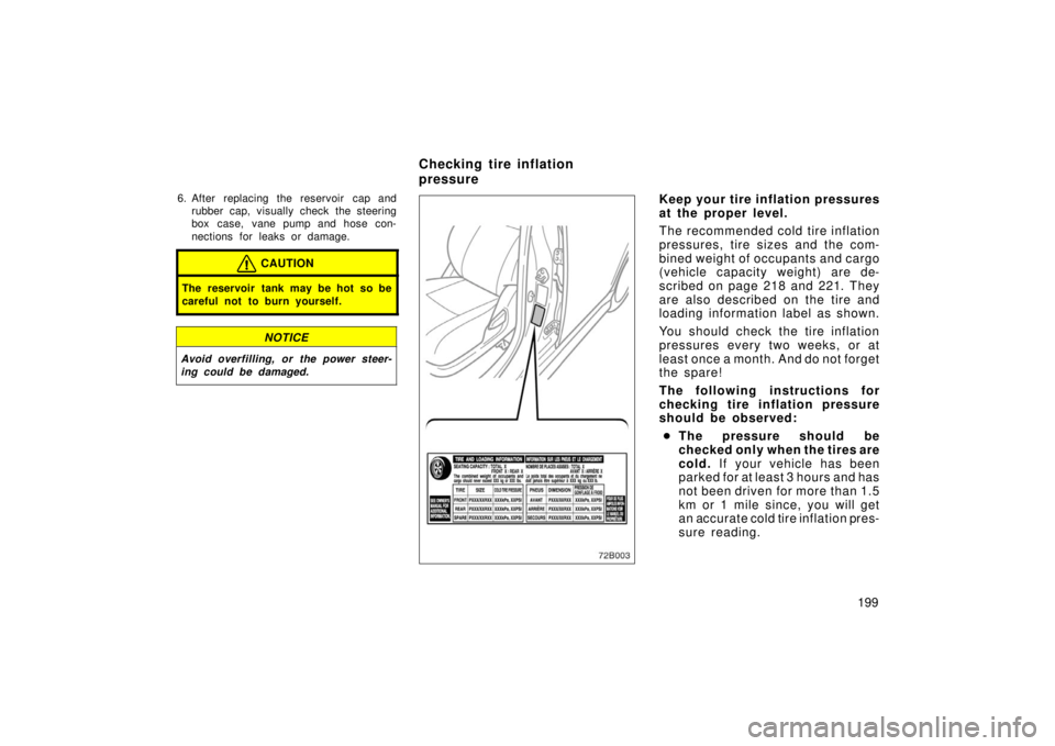 TOYOTA xB 2006  Owners Manual (in English) 199
6. After replacing the reservoir cap andrubber cap, visually check the steering
box case,  vane pump and hose con-
nections for leaks or damage.
CAUTION
The reservoir tank may be hot so be
careful