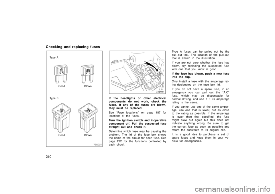 TOYOTA xB 2006  Owners Manual (in English) 210
Checking and replacing fuses
Ty p e AGood Blown
Ty p e B
Good Blown
If the headlights or  other electrical
components do not work, check the
fuses. If  any of  the fuses are blown,
they must be re