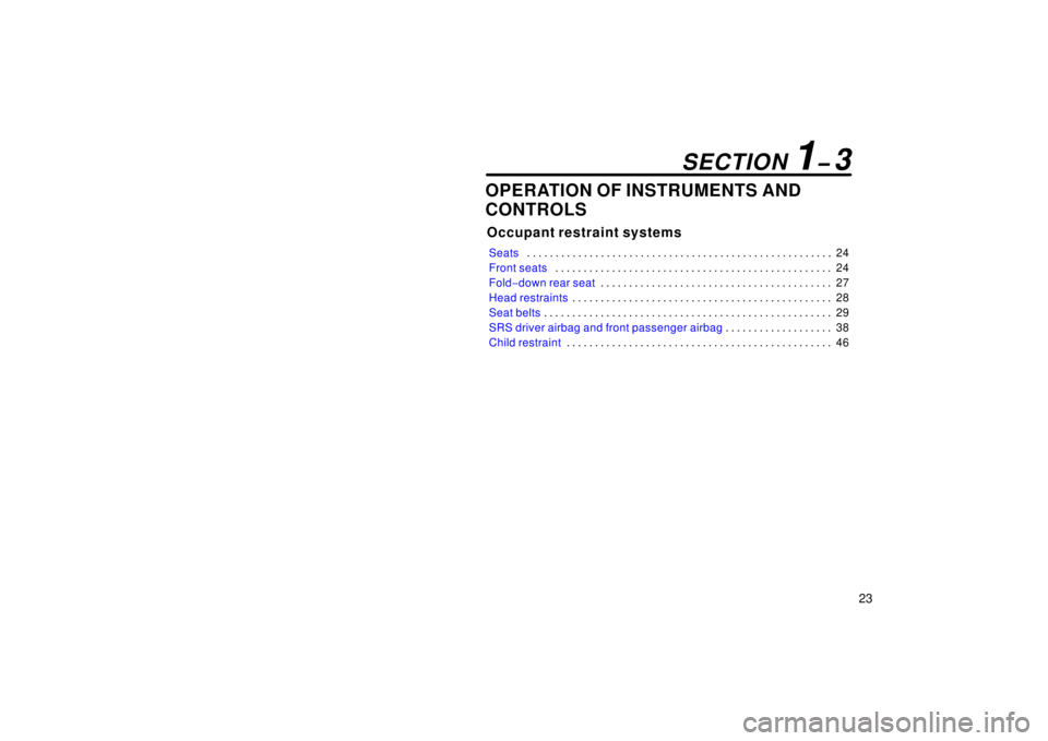 TOYOTA xB 2006   (in English) Owners Guide 23
OPERATION OF INSTRUMENTS AND
CONTROLS
Occupant restraint systems
Seats24
. . . . . . . . . . . . . . . . . . . . . . . . . . . . . . . . . . . . .\
 . . . . . . . . . . . . . . . . . 
Front seats 2