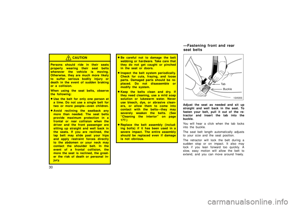 TOYOTA xB 2006   (in English) Owners Guide 30
CAUTION
Persons should ride in their seats
properly wearing their seat belts
whenever the vehicle is moving.
Otherwise, they are much more likely
to suffer serious bodily injury or
death in the eve