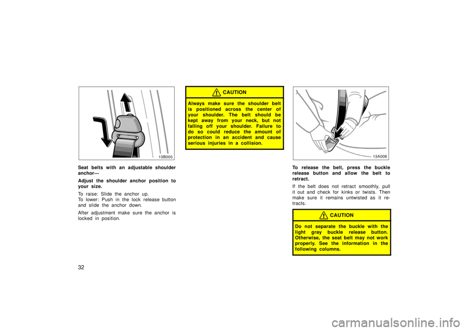 TOYOTA xB 2006  Owners Manual (in English) 32
Seat belts with an adjustable shoulder
anchor—
Adjust the shoulder anchor position to
your size.
To raise: Slide the anchor up.
To lower: Push in the lock  release button
and slide the anchor dow