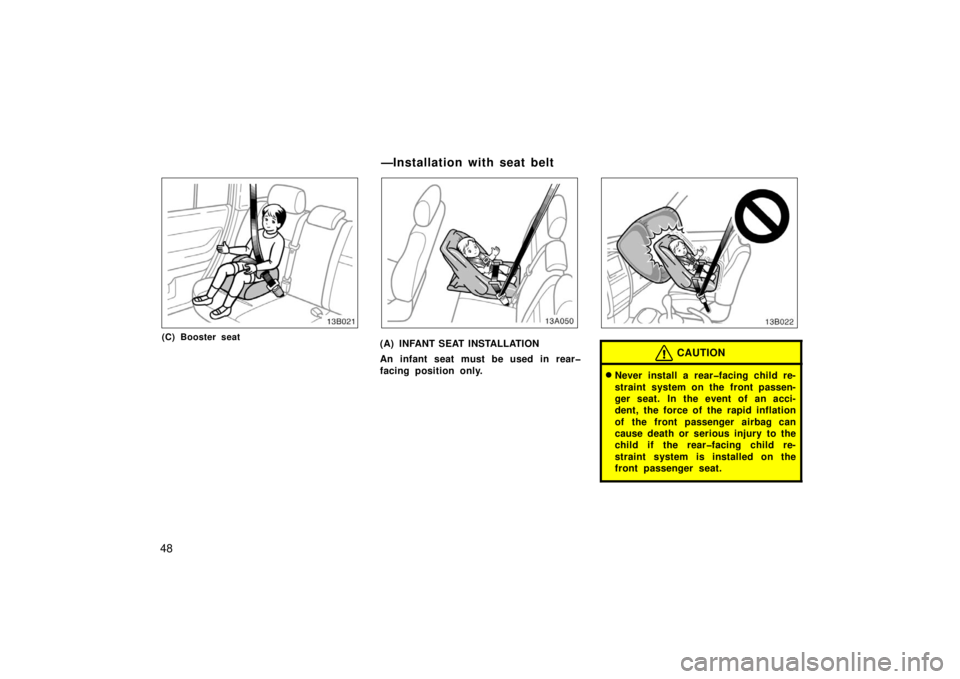 TOYOTA xB 2006   (in English) Workshop Manual 48
(C) Booster seat
13A050
(A) INFANT SEAT INSTALLATION
An infant seat must be used in rear�
facing position only.CAUTION
Never install a rear�facing child re-
straint system on the front passen-
ger