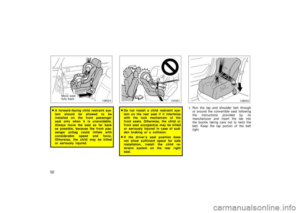 TOYOTA xB 2006   (in English) Repair Manual 52
Move seat
fully back
A forward�facing child restraint sys-
tem should be allowed to be
installed on the front passenger
seat only when it is unavoidable.
Always move the seat as far back
as possib