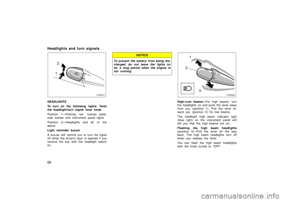 TOYOTA xB 2006  Owners Manual (in English) 68
Headlights and turn signals
HEADLIGHTS
To turn on the following lights: Twist
the headlight/turn signal lever knob.
Position 1—Parking, tail, license plate,
side marker and instrument panel light