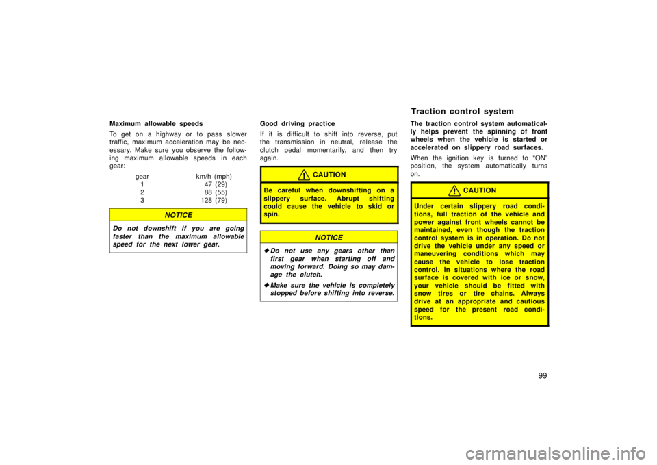 TOYOTA xB 2006  Owners Manual (in English) 99
Maximum allowable speeds
To get on a highway or to pass slower
traffic, maximum acceleration may  be nec-
essary. Make sure you observe the follow-
ing maximum allowable speeds  in each
gear:gear k
