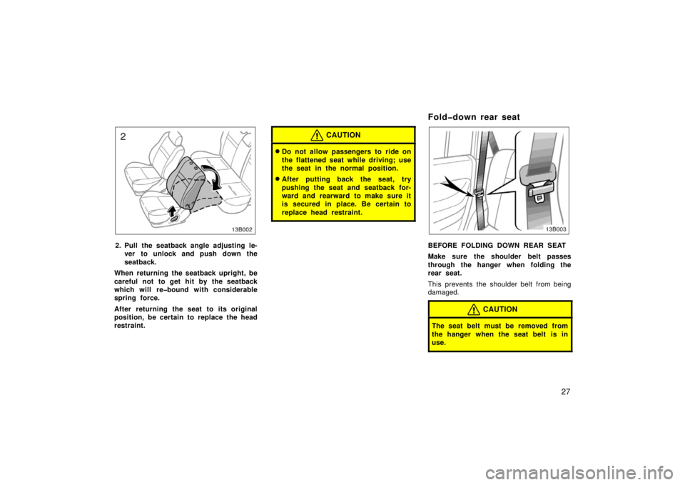 TOYOTA xB 2006  Owners Manual (in English) 27
2. Pull the seatback angle adjusting le-ver to unlock and push down the
seatback.
When returning the seatback upright, be
careful not to get hit by the seatback
which will re�bound with considerabl