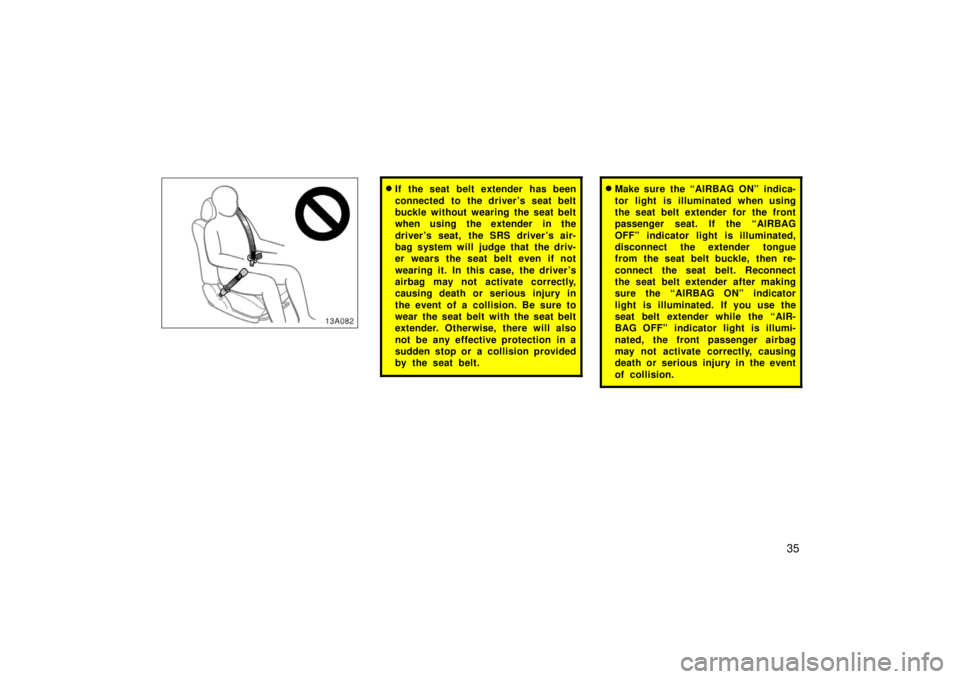 TOYOTA xB 2006   (in English) Service Manual 35
13A082
If the seat belt extender has been
connected to the driver ’s seat belt
buckle without wearing the seat belt
when using the extender in the
driver ’s seat, the SRS driver ’s air-
bag 