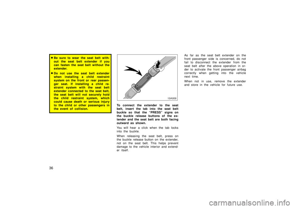 TOYOTA xB 2006   (in English) Service Manual 36
Be sure to wear the seat belt with-
out the seat belt extender  if you
can fasten the seat belt without the
extender.
Do not use the seat belt extender
when installing a child restraint
system on