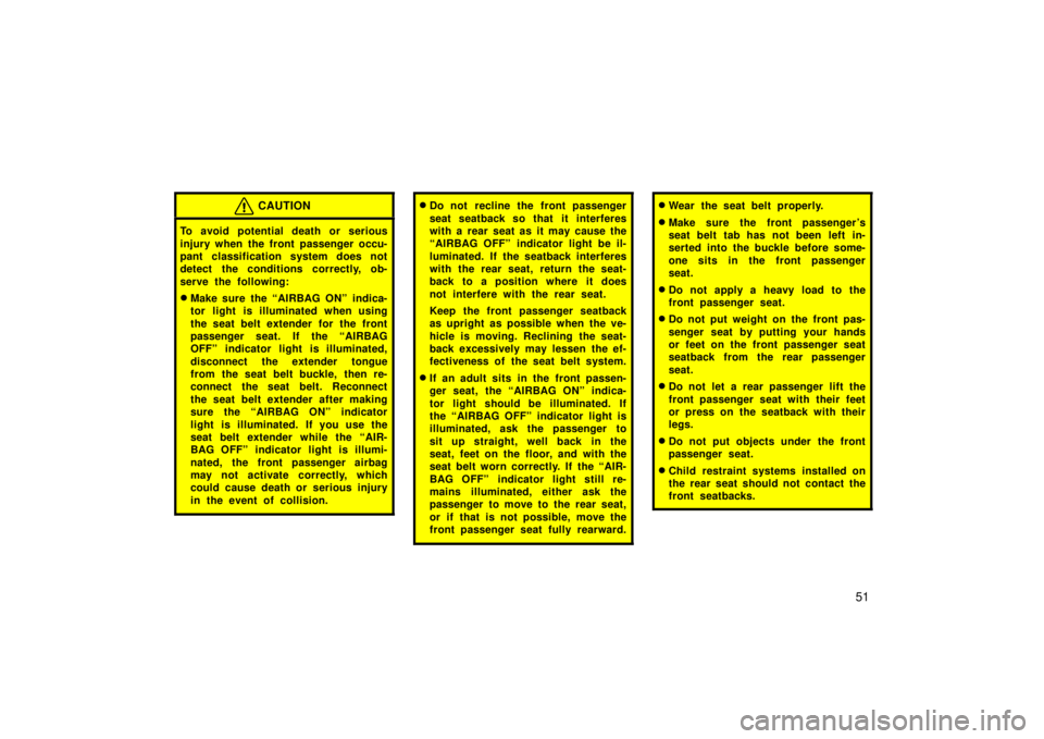 TOYOTA xB 2006   (in English) Repair Manual 51
CAUTION
To avoid potential death or serious
injury when the front passenger occu-
pant classification system does not
detect the conditions correctly, ob-
serve the following:
Make sure the “AIR