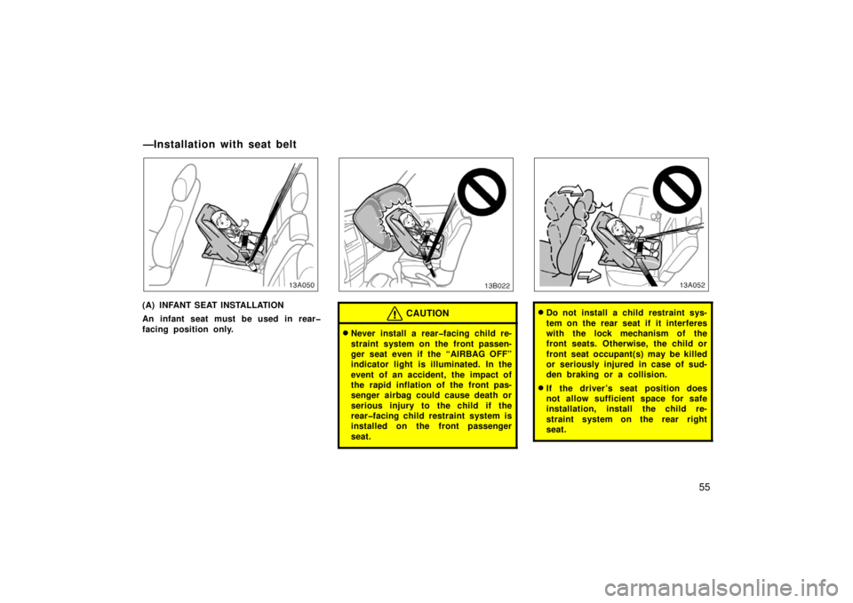 TOYOTA xB 2006   (in English) Repair Manual 55
13A050
(A) INFANT SEAT INSTALLATION
An infant seat must be used in rear�
facing position only.CAUTION
Never install a rear�facing child re-
straint system on the front passen-
ger seat even if the