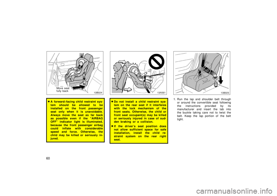 TOYOTA xB 2006   (in English) Repair Manual 60
Move seat
fully back
A forward�facing child restraint sys-
tem should be allowed to be
installed on the front passenger
seat only when it is unavoidable.
Always move the seat as far back
as possib