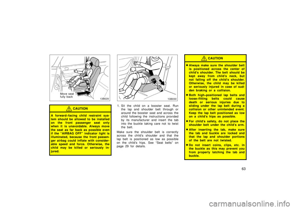 TOYOTA xB 2006   (in English) Manual PDF 63
Move seat
fully back
CAUTION
A forward�facing child restraint sys-
tem should be allowed to be installed
on the front passenger seat only
when it is unavoidable. Always move
the seat  as far  back 