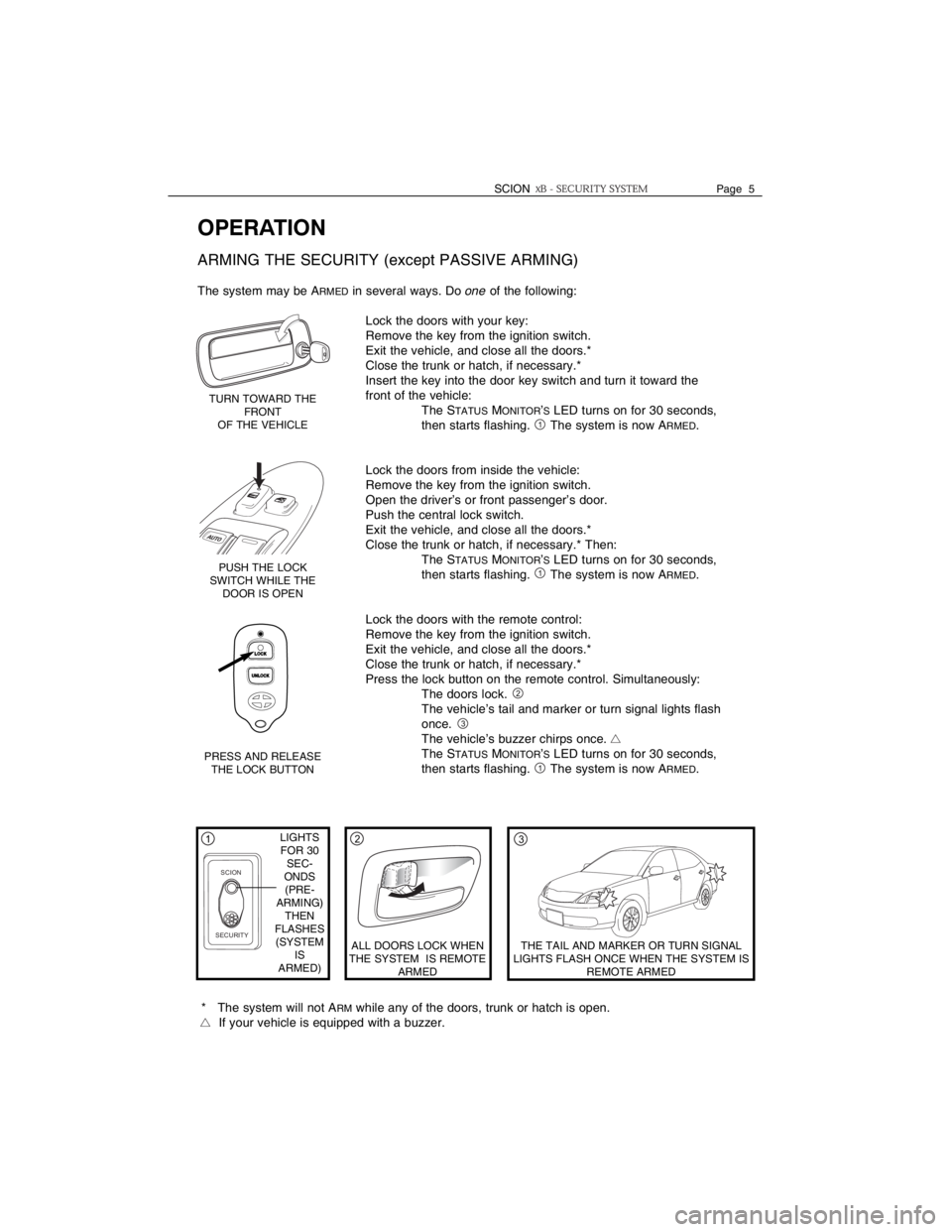TOYOTA xB 2006 Accessories, Audio & Navigation (in English) SCIONPage 5
OPERATION
ARMING THE SECURITY (except PASSIVE ARMING)
The system may be ARMEDin several ways. Do oneof the following:
Lock the doors with your key:
Remove the key from the ignition switc TOYOTA xB 2006 Accessories, Audio & Navigation (in English) SCIONPage 5
OPERATION
ARMING THE SECURITY (except PASSIVE ARMING)
The system may be ARMEDin several ways. Do oneof the following:
Lock the doors with your key:
Remove the key from the ignition switc