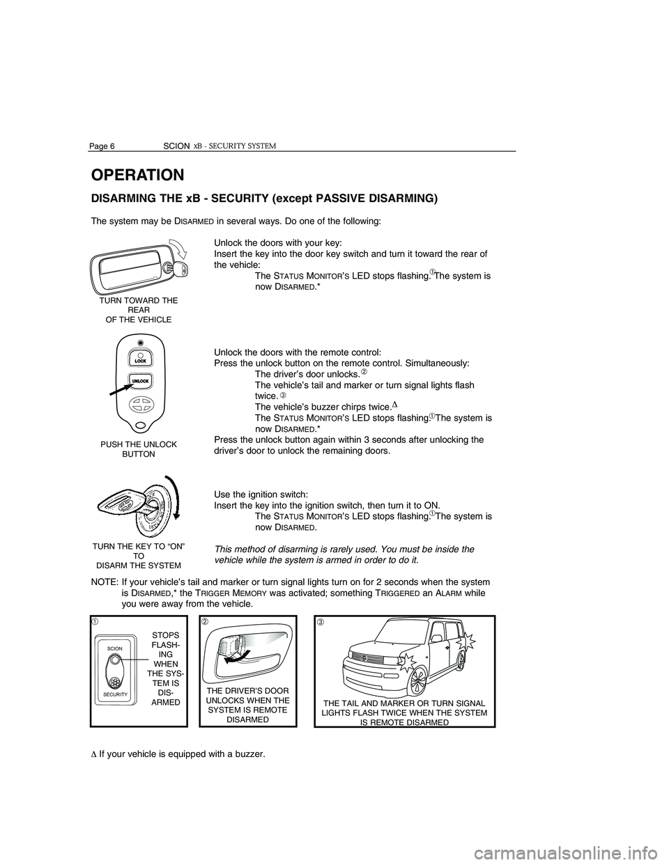 TOYOTA xB 2006 Accessories, Audio & Navigation (in English) Page 6 SCIONSCIONPage 9
ALARM INFORMATION
ALARM TRIGGERS
While the system is ARMED, an ALARMwill be TRIGGEREDwhen any of the following occurs:
Forcibly opening any door.
Manually un TOYOTA xB 2006 Accessories, Audio & Navigation (in English) Page 6 SCIONSCIONPage 9
ALARM INFORMATION
ALARM TRIGGERS
While the system is ARMED, an ALARMwill be TRIGGEREDwhen any of the following occurs:
Forcibly opening any door.
Manually un