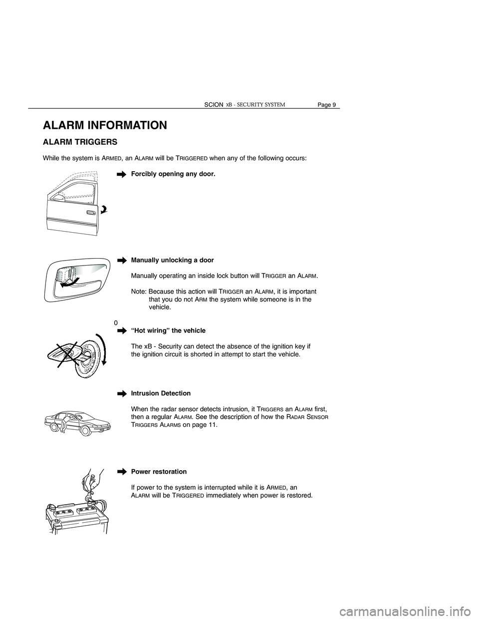TOYOTA xB 2006 Accessories, Audio & Navigation (in English) Page 6 SCIONSCIONPage 9
ALARM INFORMATION
ALARM TRIGGERS
While the system is ARMED, an ALARMwill be TRIGGEREDwhen any of the following occurs:
Forcibly opening any door.
Manually un TOYOTA xB 2006 Accessories, Audio & Navigation (in English) Page 6 SCIONSCIONPage 9
ALARM INFORMATION
ALARM TRIGGERS
While the system is ARMED, an ALARMwill be TRIGGEREDwhen any of the following occurs:
Forcibly opening any door.
Manually un