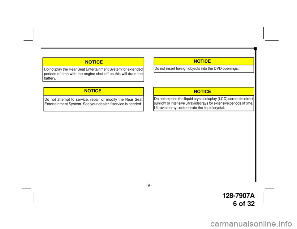 TOYOTA xB 2008  Accessories, Audio & Navigation (in English) 128-7907A
6 of 32
-V-
Do not play the Rear Seat Entertainment System for extended
periods of time with the engine shut off as this will drain the
battery.
NOTICE
NOTICE
Do not attempt to service, repa