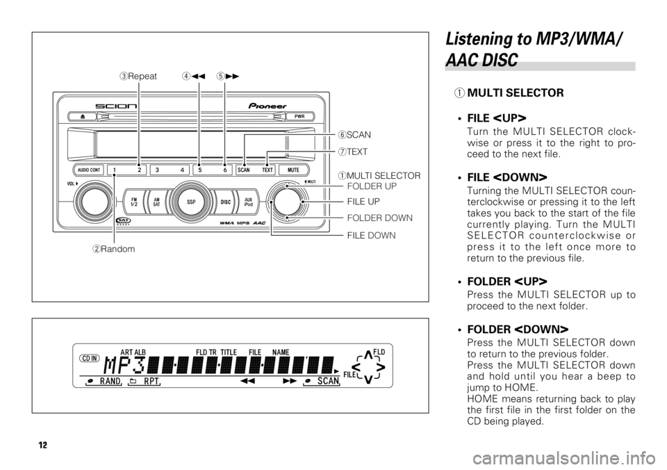 TOYOTA xB 2008 Accessories, Audio & Navigation (in English) 12
Listening to MP3/WMA/
AAC DISC
1MULTI SELECTOR
• FILE
<UP>
Turn the MULTI SELECTOR clock-
wise or press it to the right to pro-
ceed to the next file.
• FILE <DOWN>
Turning the MULTI SELECTOR TOYOTA xB 2008 Accessories, Audio & Navigation (in English) 12
Listening to MP3/WMA/
AAC DISC
1MULTI SELECTOR
• FILE
<UP>
Turn the MULTI SELECTOR clock-
wise or press it to the right to pro-
ceed to the next file.
• FILE <DOWN>
Turning the MULTI SELECTOR