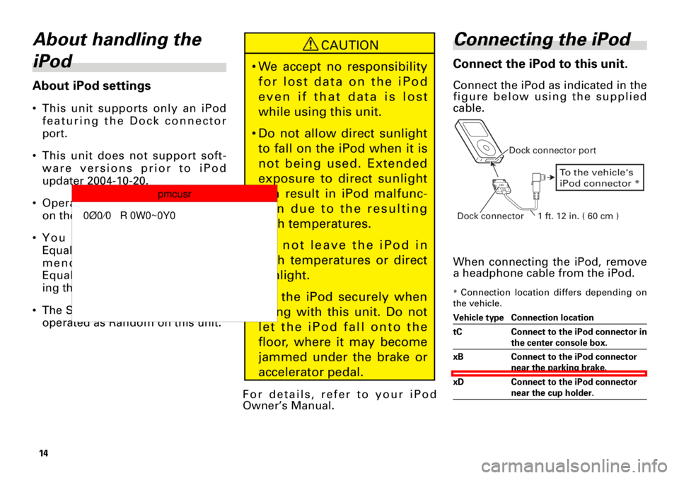 TOYOTA xB 2008  Accessories, Audio & Navigation (in English) 14
About handling the
iPod
About iPod settings
•This unit supports only an iPod
featuring the Dock connector
port.
•This unit does not support soft-
ware versions prior to iPod
updater 2004-10-20.