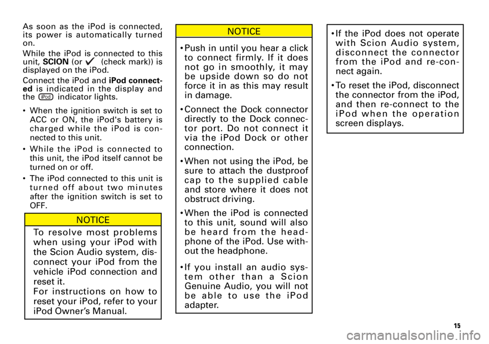 TOYOTA xB 2008  Accessories, Audio & Navigation (in English) 15
As soon as the iPod is connected,
its power is automatically turned
on.
While the iPod is connected to this
unit, SCION(or  (check mark)) is
displayed on the iPod.
Connect the iPod and iPod connect