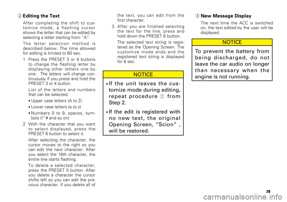 TOYOTA xB 2008  Accessories, Audio & Navigation (in English) 29
2Editing the Text
After completing the shift to cus-
tomize mode, a flashing cursor
shows the letter that can be edited by
selecting a letter starting from “A”. 
The letter selection method is
