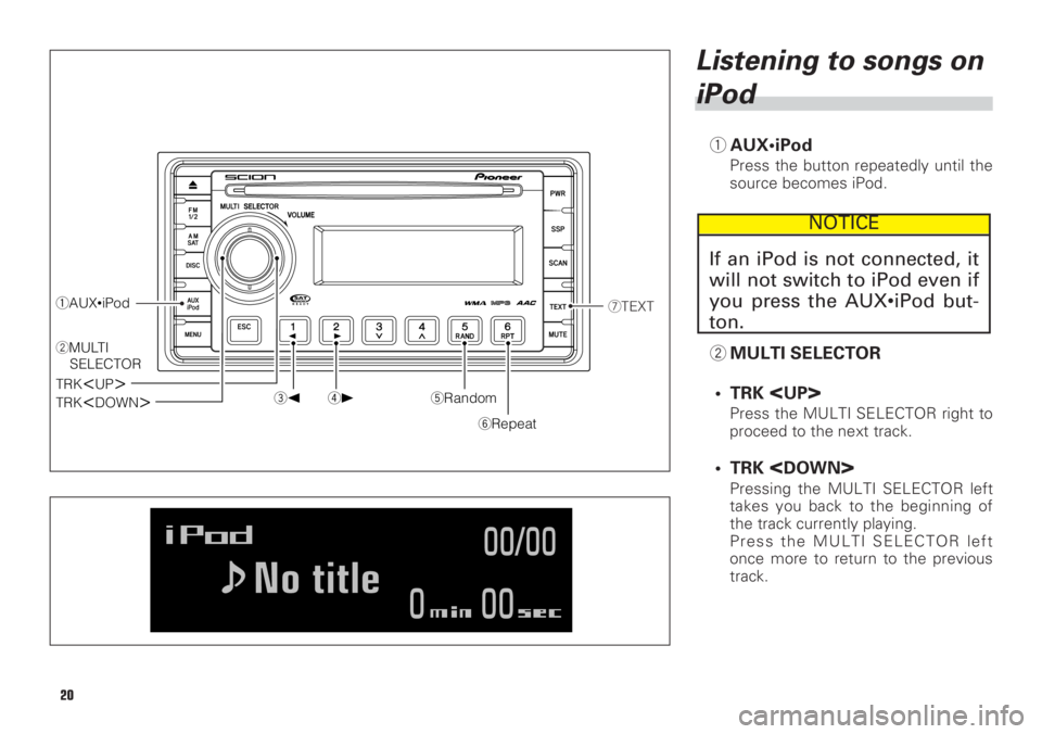 TOYOTA xB 2008  Accessories, Audio & Navigation (in English) 3
[4
]5Random
6Repeat
TRK<UP>
2MULTI
SELECTOR
TRK
<DOWN>
7TEXT1AUX•iPod
20
Listening to songs on
iPod
1AUX•iPod
Press the button repeatedly until the
source becomes iPod.
2MULTI SELECTOR
• TRK 
