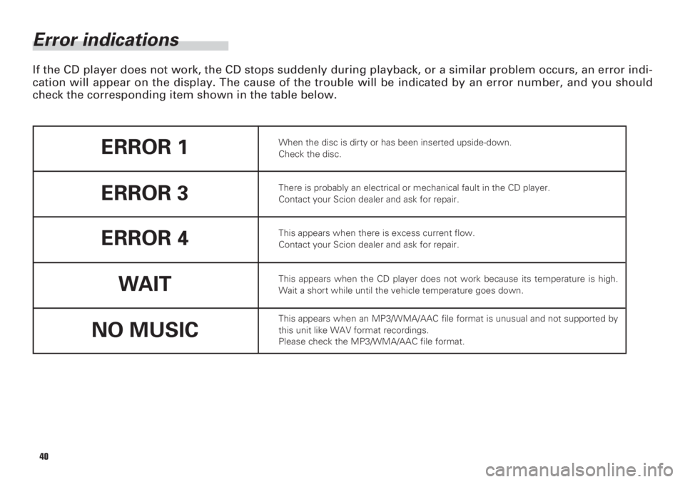 TOYOTA xB 2008 Accessories, Audio & Navigation (in English) 40
Error indications
If the CD player does not work, the CD stops suddenly during playback, or a similar problem occurs, an error indi-
cation will appear on the display. The cause of the trouble will TOYOTA xB 2008 Accessories, Audio & Navigation (in English) 40
Error indications
If the CD player does not work, the CD stops suddenly during playback, or a similar problem occurs, an error indi-
cation will appear on the display. The cause of the trouble will