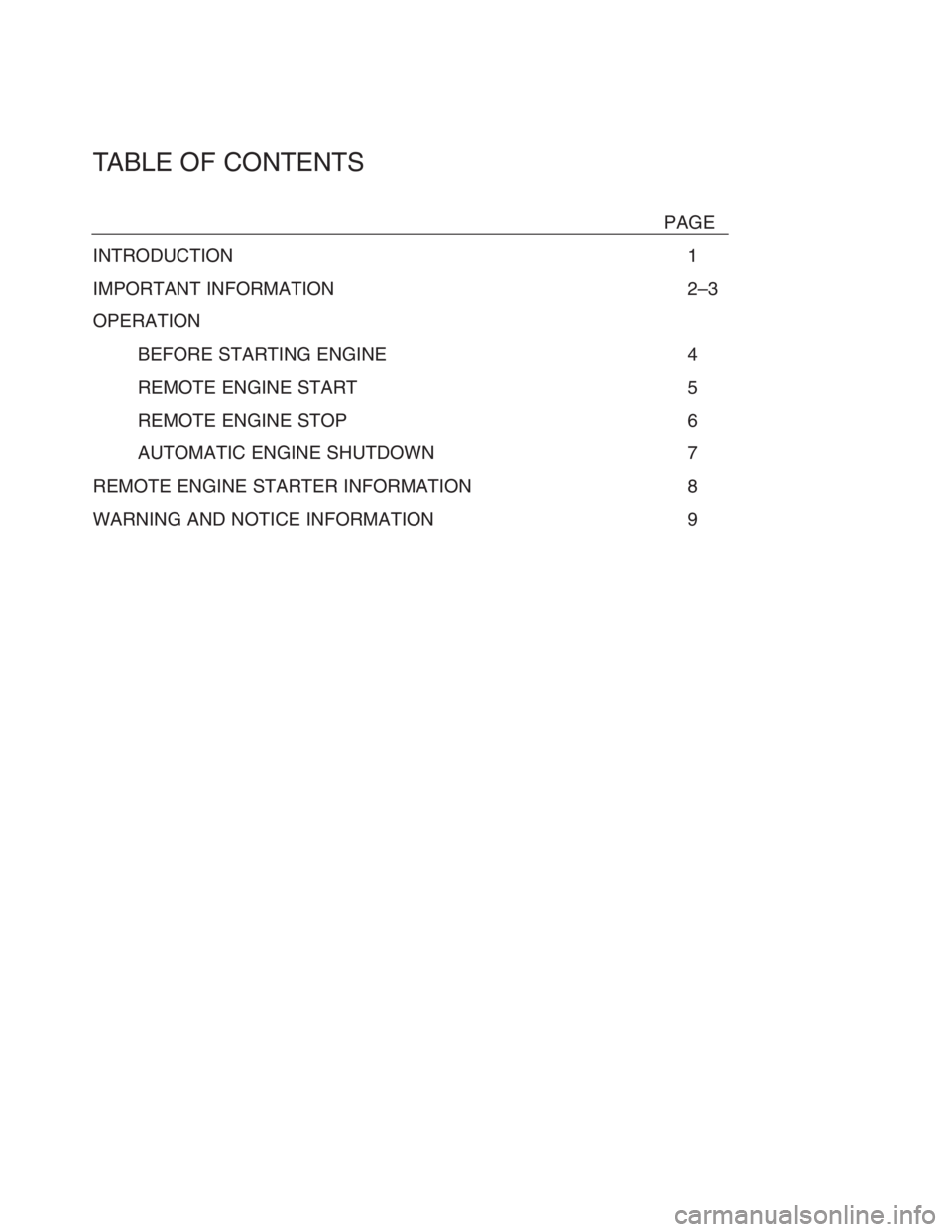 TOYOTA xB 2008  Accessories, Audio & Navigation (in English) TABLE OF CONTENTS
PAGE
INTRODUCTION 1
IMPORTANT INFORMATION 2–3
OPERATION
BEFORE STARTING ENGINE 4
REMOTE ENGINE START 5
REMOTE ENGINE STOP 6
AUTOMATIC ENGINE SHUTDOWN 7
REMOTE ENGINE STARTER INFORM