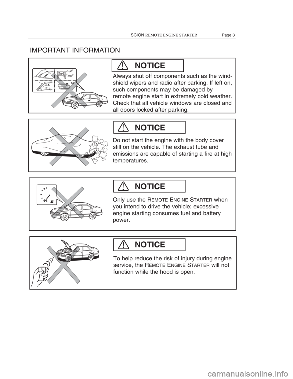 TOYOTA xB 2008  Accessories, Audio & Navigation (in English) IMPORTANT INFORMATION
Do not start the engine with the body cover
still on the vehicle. The exhaust tube and
emissions are capable of starting a fire at high
temperatures.
Only use the R
EMOTEENGINEST