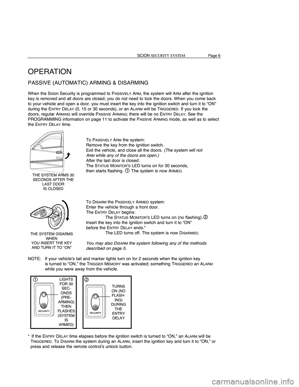 TOYOTA xB 2008  Accessories, Audio & Navigation (in English) SCIONSECURITYSYSTEM Page6
OPERA TION
PASSIVE (AUTOMATIC) ARMING&DISARM ING
WhentheScion Security isprogrammed toPASSIVELYARM,the system willARMafter theignition
key isremoved andalldoors areclosed; yo