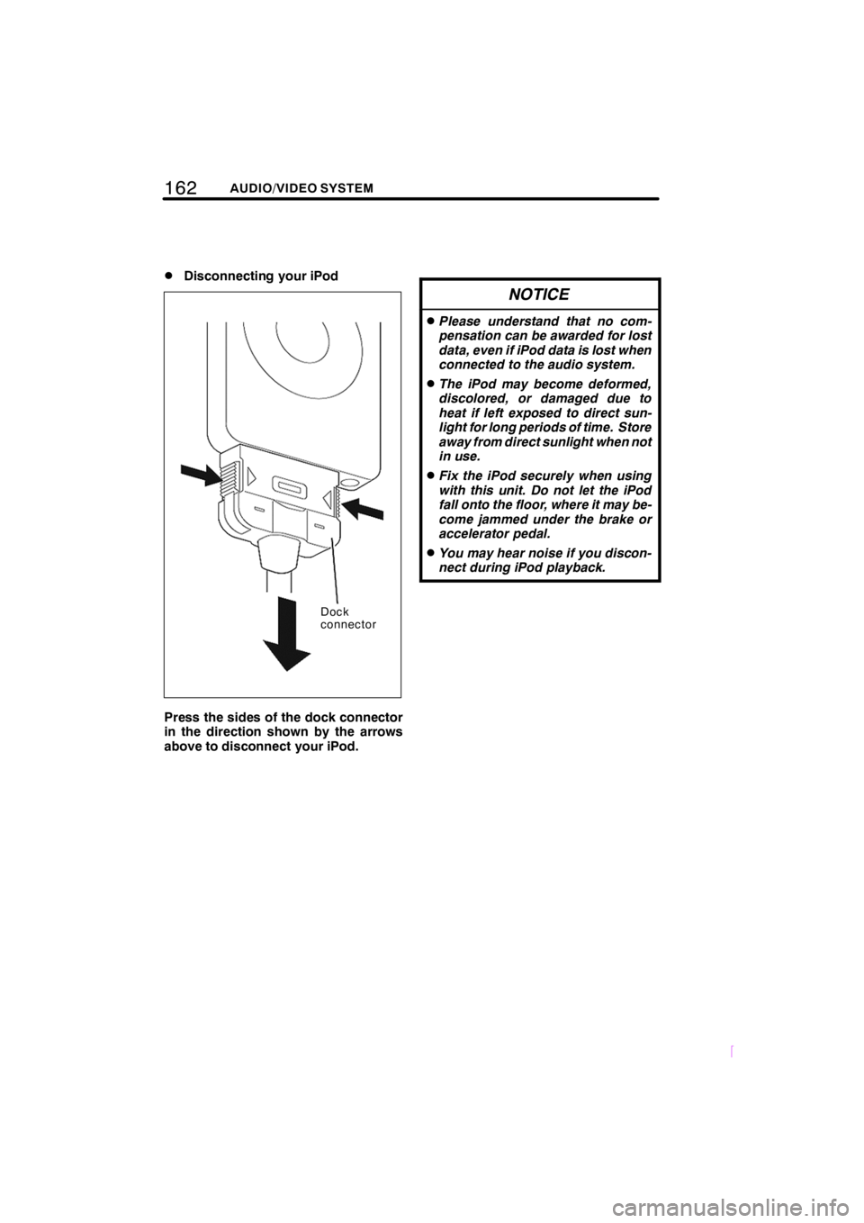 TOYOTA xB 2008  Accessories, Audio & Navigation (in English) 162AUDIO/VIDEO SYSTEM
SCION V398
DDisconnecting your iPod
Dock
connector
Press the sides of the dock connector
in the direction shown by the arrows
above to disconnect your iPod.
NOTICE
DPlease unders