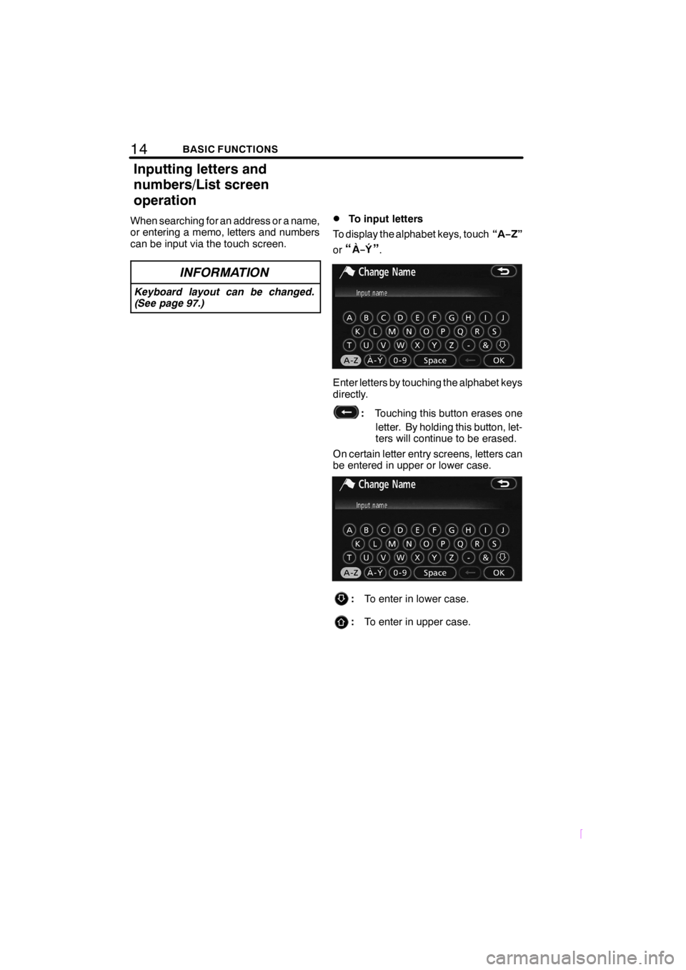 TOYOTA xB 2008  Accessories, Audio & Navigation (in English) 14BASIC FUNCTIONS
SCION V398
When searching for an address or a name,
or entering a memo, letters and numbers
can be input via the touch screen.
INFORMATION
Keyboard layout can be changed.
(See page 9