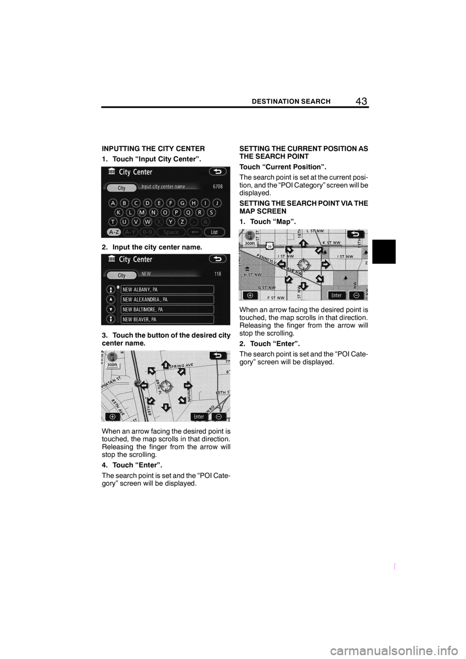 TOYOTA xB 2008 Accessories, Audio & Navigation (in English) 43DESTINATION SEARCH
SCION V398
INPUTTING THE CITY CENTER
1. Touch “Input City Center”.
2. Input the city center name.
3. Touch the button of the desired city
center name.
When an arrow facing the TOYOTA xB 2008 Accessories, Audio & Navigation (in English) 43DESTINATION SEARCH
SCION V398
INPUTTING THE CITY CENTER
1. Touch “Input City Center”.
2. Input the city center name.
3. Touch the button of the desired city
center name.
When an arrow facing the