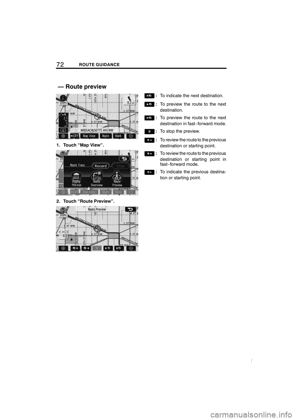 TOYOTA xB 2008  Accessories, Audio & Navigation (in English) 72ROUTE GUIDANCE
SCION V398
1. Touch “Map View”.
2. Touch “Route Preview”.
:To indicate the next destination.
:To preview the route to the next
destination.
:To preview the route to the next
d