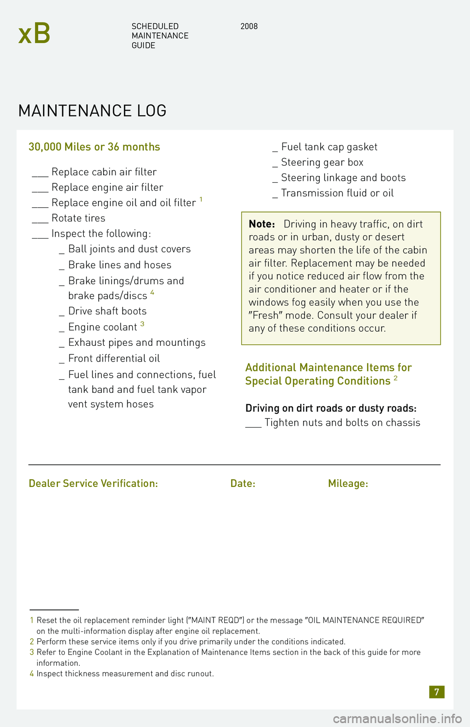 TOYOTA xB 2008  Warranties & Maintenance Guides (in English) 30,000 Miles or 36 months
___ Replace cabin air filter 
___ Replace engine air filter
___ Replace engine oil and oil filter
1
___ Rotate tires
___ Inspect the following:_Ball joints and dust covers 
_