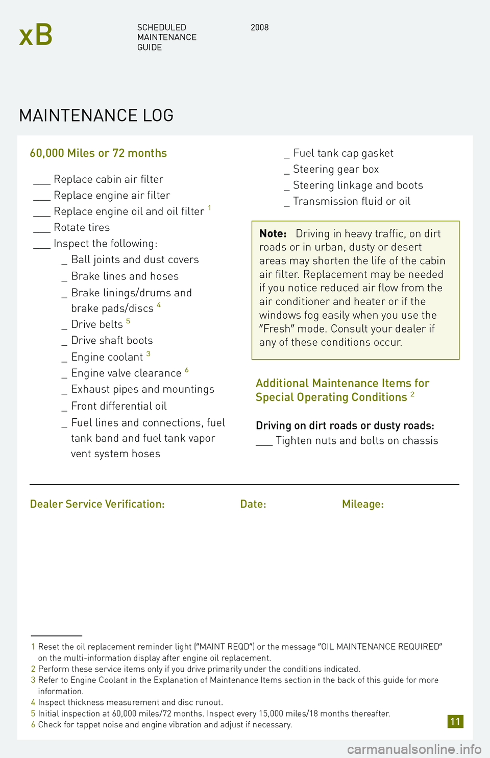 TOYOTA xB 2008  Warranties & Maintenance Guides (in English) 60,000 Miles or 72 months
___ Replace cabin air filter 
___ Replace engine air filter
___ Replace engine oil and oil filter
1
___ Rotate tires
___ Inspect the following:_Ball joints and dust covers 
_
