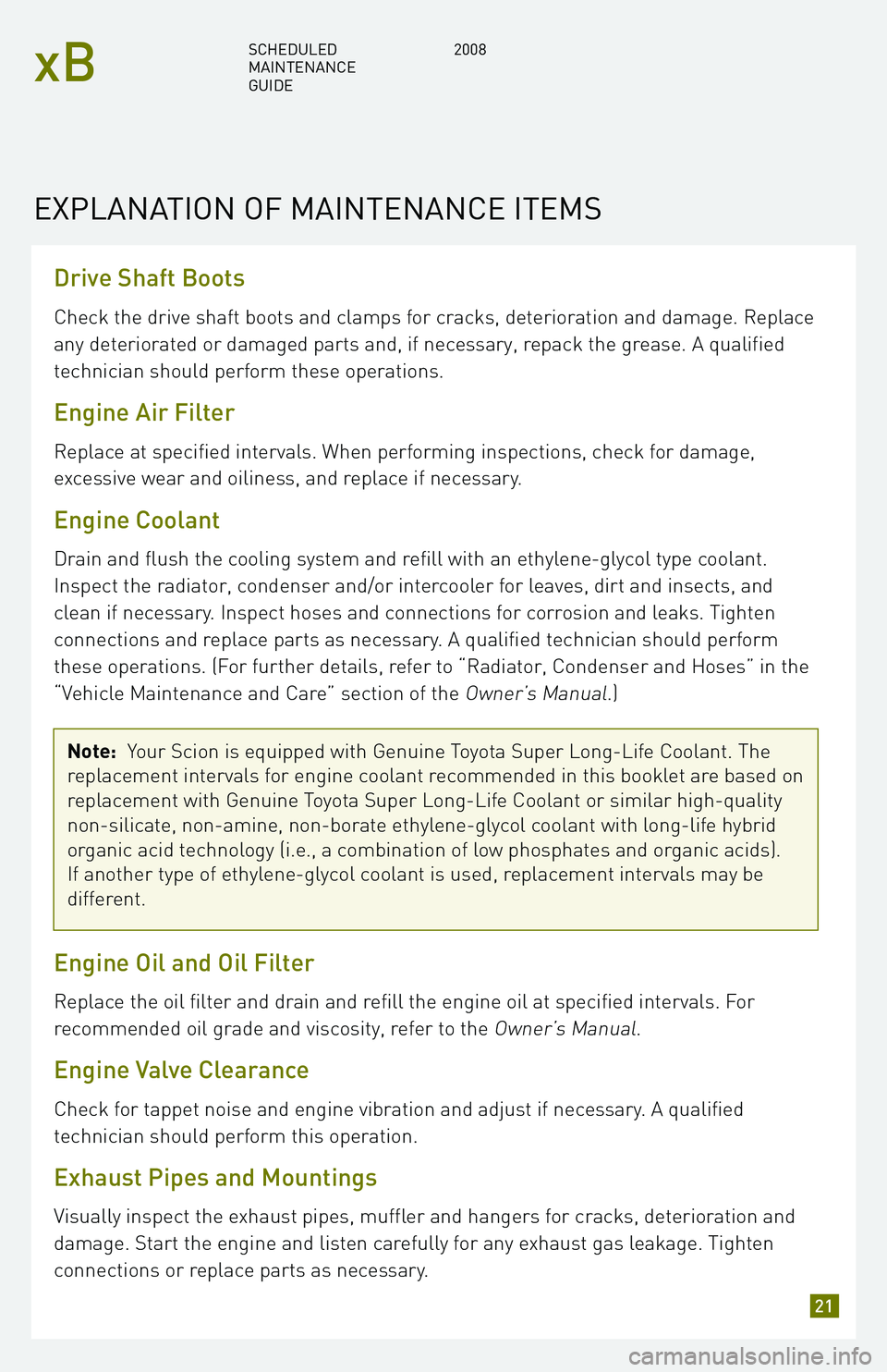 TOYOTA xB 2008 Warranties & Maintenance Guides (in English) Drive Shaft Boots
Check the drive shaft boots and clamps for cracks, deterioration and damage. Replace
any deteriorated or damaged parts and, if necessary, repack the grease. A qualified
technician s TOYOTA xB 2008 Warranties & Maintenance Guides (in English) Drive Shaft Boots
Check the drive shaft boots and clamps for cracks, deterioration and damage. Replace
any deteriorated or damaged parts and, if necessary, repack the grease. A qualified
technician s