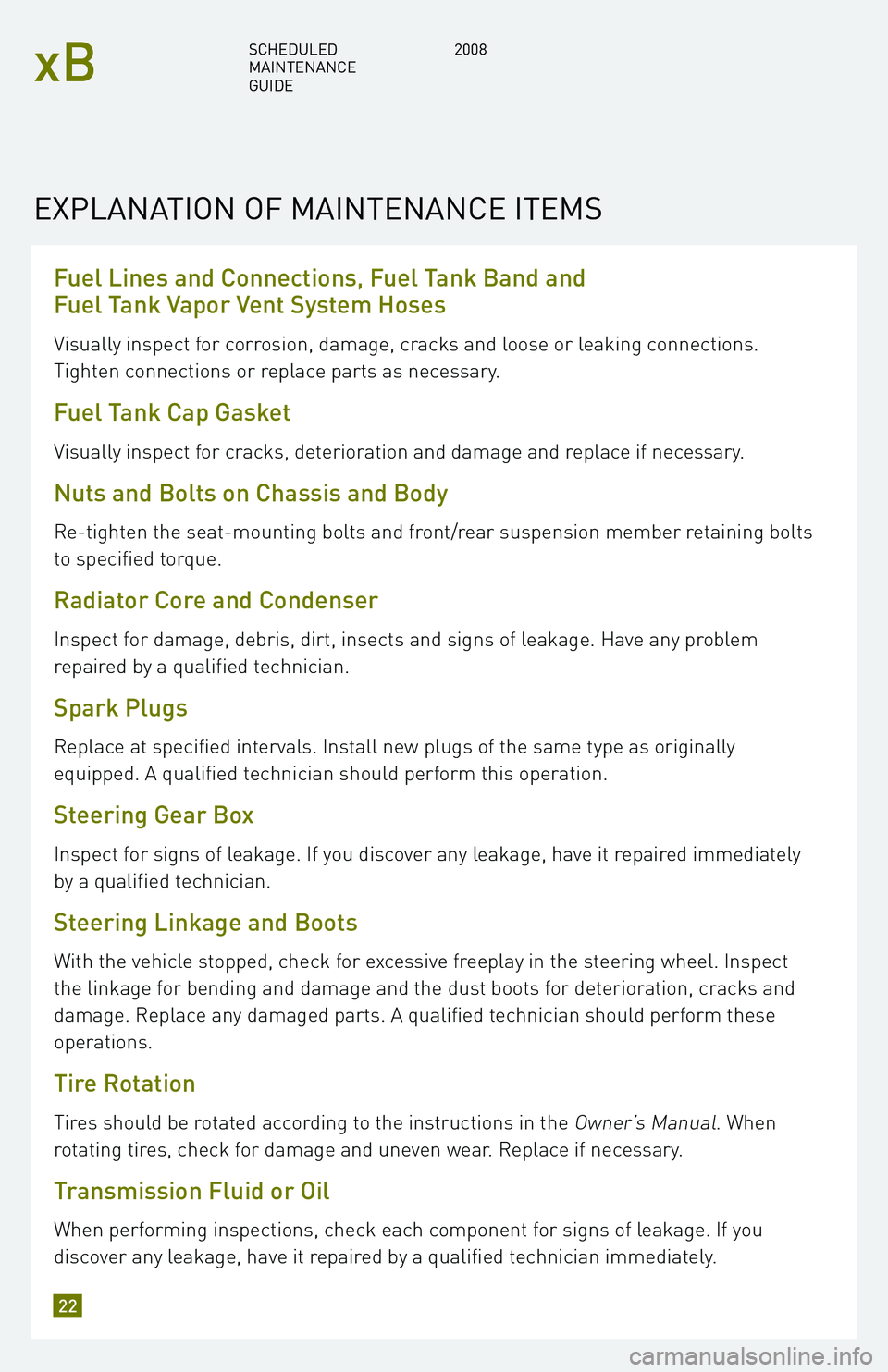 TOYOTA xB 2008 Warranties & Maintenance Guides (in English) Fuel Lines and Connections, Fuel Tank Band and
Fuel Tank Vapor Vent System Hoses
Visually inspect for corrosion, damage, cracks and loose or leaking connections.
Tighten connections or replace parts TOYOTA xB 2008 Warranties & Maintenance Guides (in English) Fuel Lines and Connections, Fuel Tank Band and
Fuel Tank Vapor Vent System Hoses
Visually inspect for corrosion, damage, cracks and loose or leaking connections.
Tighten connections or replace parts
