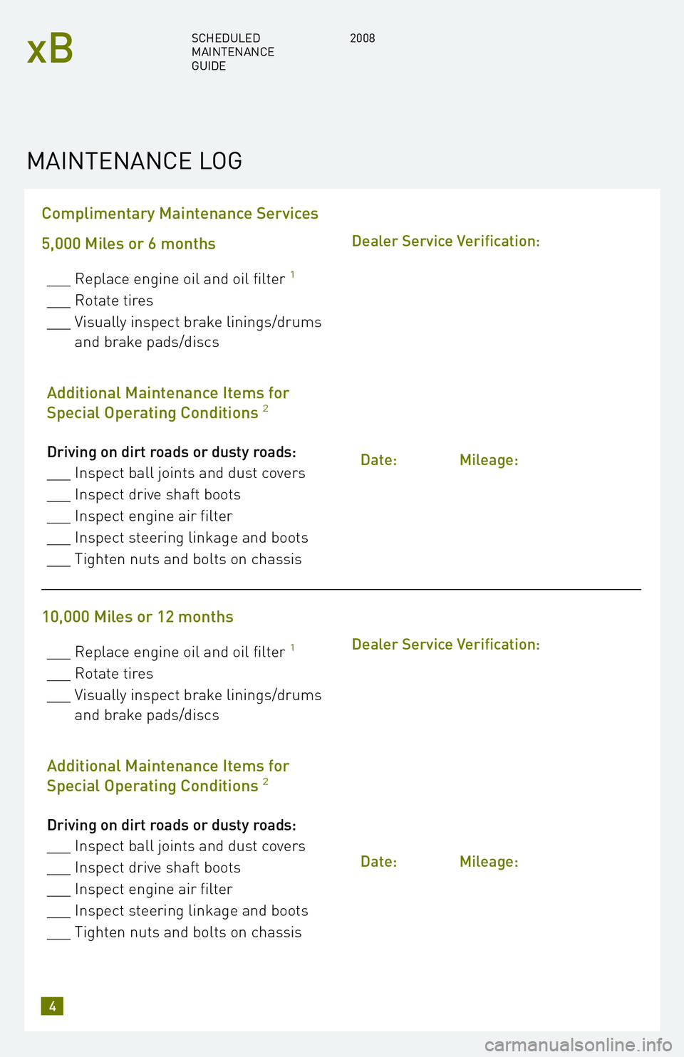 TOYOTA xB 2008 Warranties & Maintenance Guides (in English) Complimentary Maintenance Services
5,000 Miles or 6 months
___ Replace engine oil and oil filter1
___ Rotate tires
___ Visually inspect brake linings/drums and brake pads/discs
Additional Maintenanc TOYOTA xB 2008 Warranties & Maintenance Guides (in English) Complimentary Maintenance Services
5,000 Miles or 6 months
___ Replace engine oil and oil filter1
___ Rotate tires
___ Visually inspect brake linings/drums and brake pads/discs
Additional Maintenanc