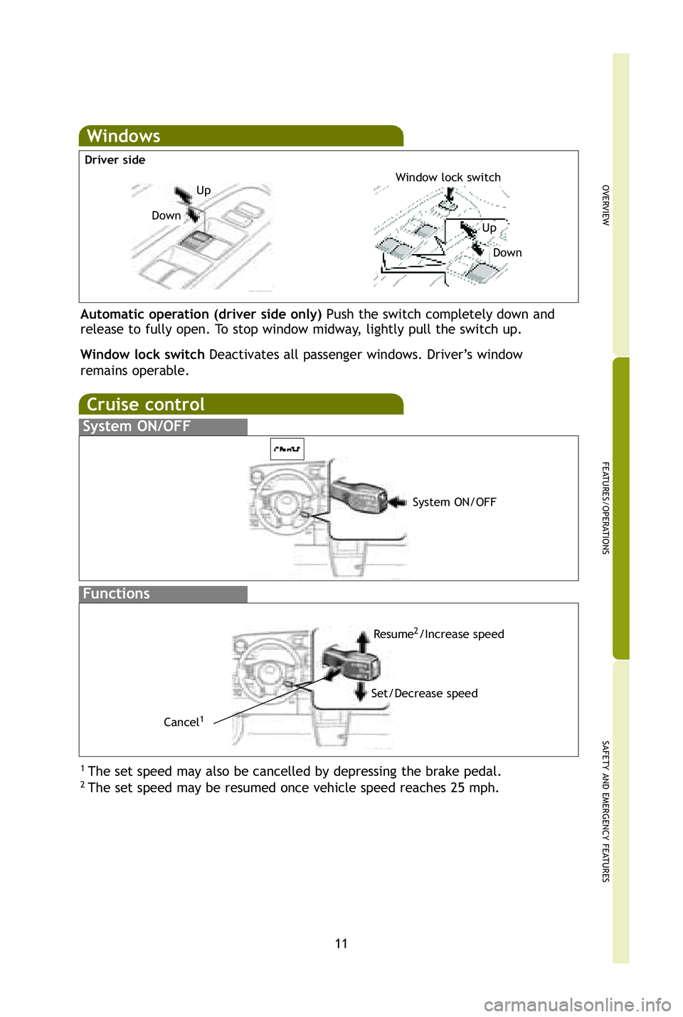 TOYOTA xB 2009 (in English) User Guide 11
OVERVIEW
FEATURES/OPERATIONS
SAFETY AND EMERGENCY FEATURES
Windows
Automatic operation (driver side only) Push the switch completely down and
release to fully open. To stop window midway, lightly TOYOTA xB 2009 (in English) User Guide 11
OVERVIEW
FEATURES/OPERATIONS
SAFETY AND EMERGENCY FEATURES
Windows
Automatic operation (driver side only) Push the switch completely down and
release to fully open. To stop window midway, lightly