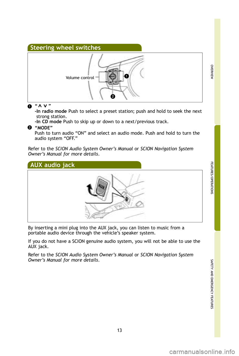 TOYOTA xB 2009 (in English) User Guide 13
OVERVIEW
FEATURES/OPERATIONS
SAFETY AND EMERGENCY FEATURES
Steering wheel switch es
“ ”
-In radio mode Push to select a preset station; push and hold to seek the next
strong station.
-I TOYOTA xB 2009 (in English) User Guide 13
OVERVIEW
FEATURES/OPERATIONS
SAFETY AND EMERGENCY FEATURES
Steering wheel switch es
“ ”
-In radio mode Push to select a preset station; push and hold to seek the next
strong station.
-I