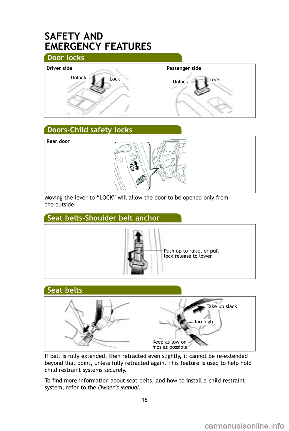 TOYOTA xB 2009  Owners Manual (in English) 16
Doors-Child safety locks
Moving the lever to “LOCK” will allow the door to be opened only f\
rom 
the outside.
Seat belts-Shoulder belt anc hor
Push up to raise, or pull
lock release to lower
S