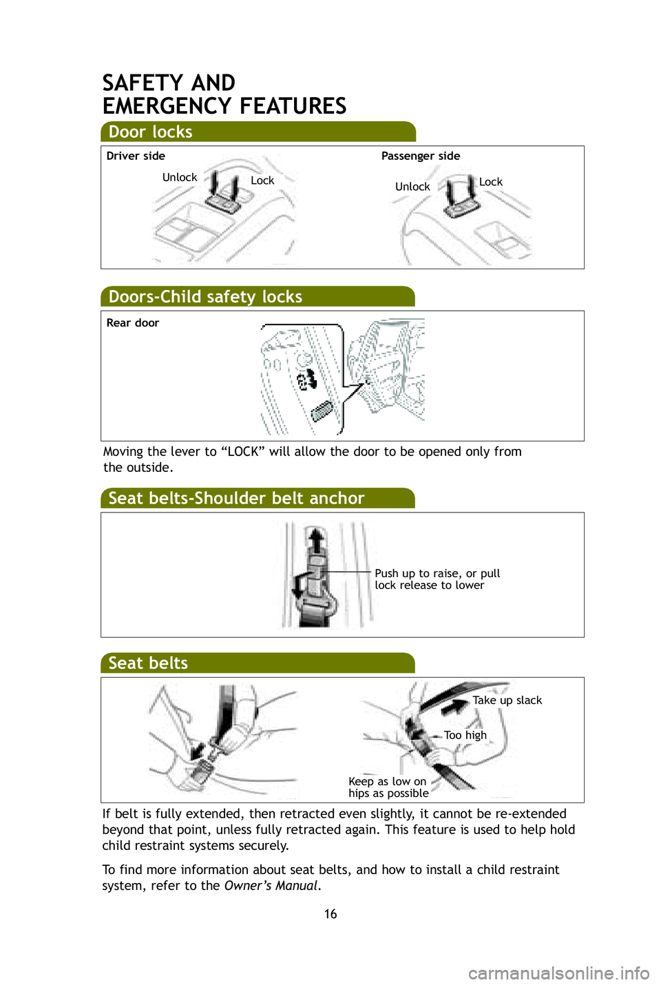 TOYOTA xB 2009 (in English) User Guide 16
Doors-Child safety locks
Moving the lever to “LOCK” will allow the door to be opened only f\
rom
the outside.
Seat belts-Shoulder belt anc hor
Push up to raise, or pull
lock release to lower
S TOYOTA xB 2009 (in English) User Guide 16
Doors-Child safety locks
Moving the lever to “LOCK” will allow the door to be opened only f\
rom
the outside.
Seat belts-Shoulder belt anc hor
Push up to raise, or pull
lock release to lower
S